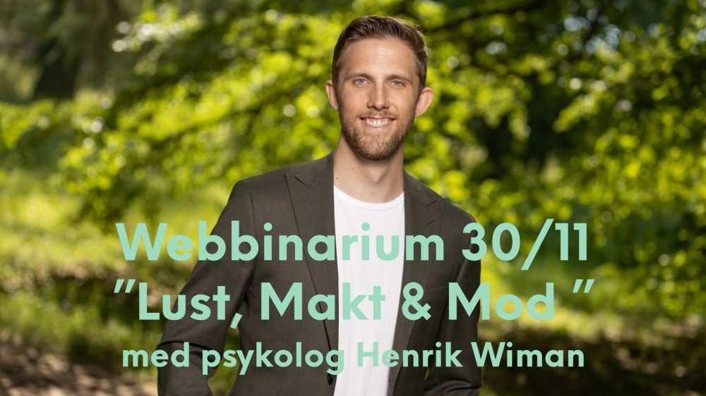 Fritt webbinarium 30/11 kl. 10.00 – 11.00  Välkomna till en digital inspirationsstund på temat ”Lust, Makt &#038; Mod ” med psykolog Henrik Wiman